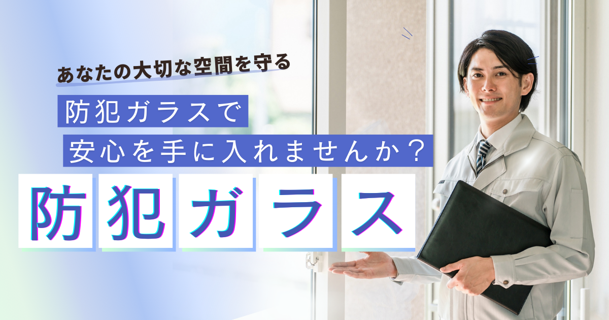 防犯ガラスで安心を手に入れませんか?